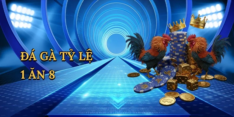 Đá gà tỷ lệ 1 ăn 8