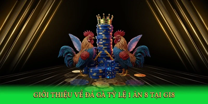 Giới thiệu về Đá gà tỷ lệ 1 ăn 8 tại GI8