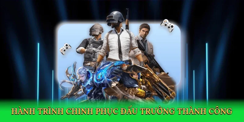 Hành trình chinh phục đấu trường thành công