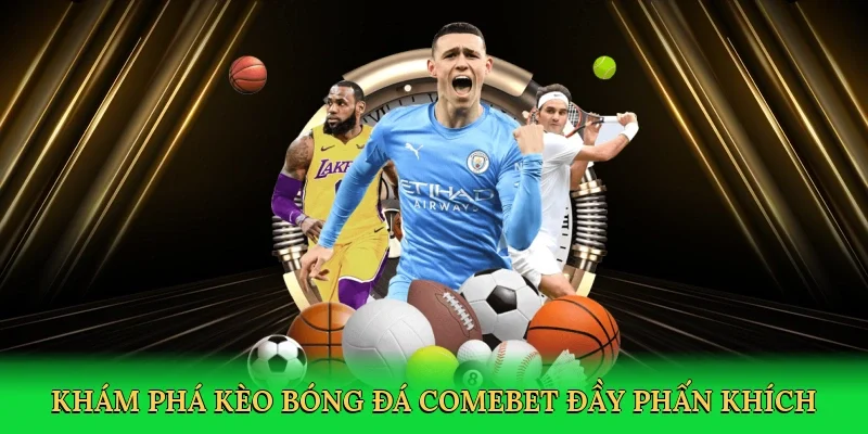 Khám phá kèo bóng đá Comebet đầy phấn khích