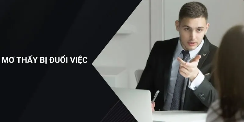 Mơ Thấy Bị Đuổi Việc – Sự Lo Lắng Và Sợ Hãi Mất Mát