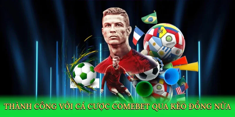 Thành công với cá cược Comebet qua kèo đồng nửa