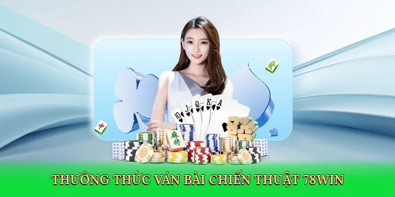 Thưởng thức ván bài chiến thuật 78Win