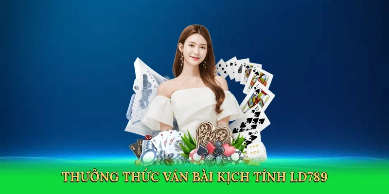 Thưởng thức ván bài kịch tính LD789