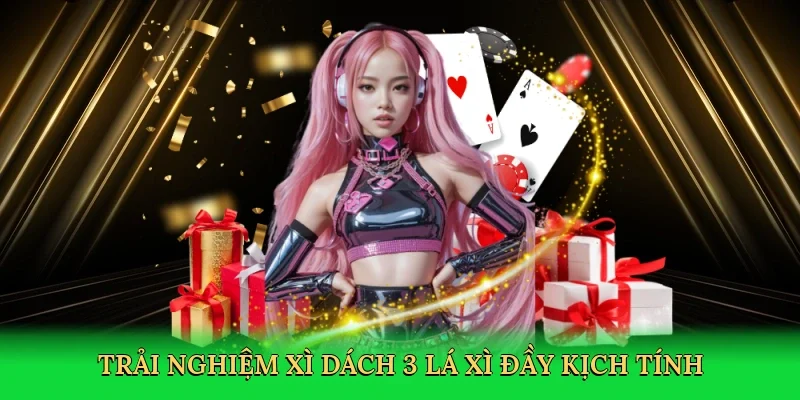 Trải nghiệm xì dách 3 lá xì đầy kịch tính