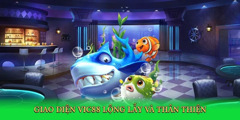 Giao diện Vic88 lộng lẫy và thân thiện