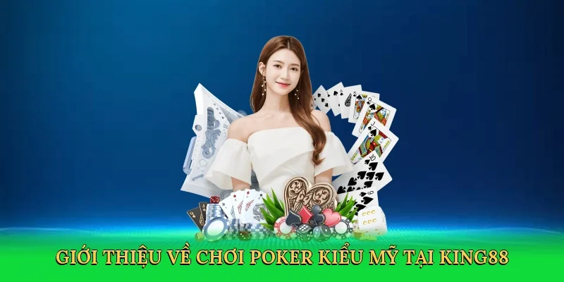 Giới thiệu về Chơi poker kiểu Mỹ tại King88
