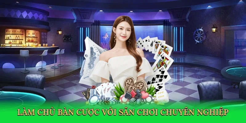 Làm chủ bàn cược với sân chơi chuyên nghiệp
