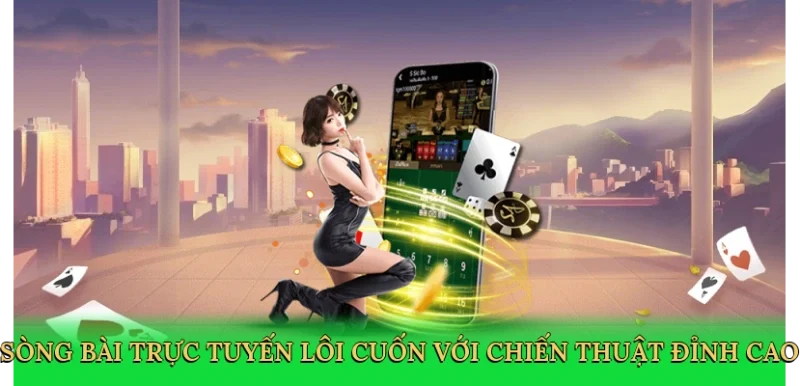 Sòng bài trực tuyến lôi cuốn với chiến thuật đỉnh cao