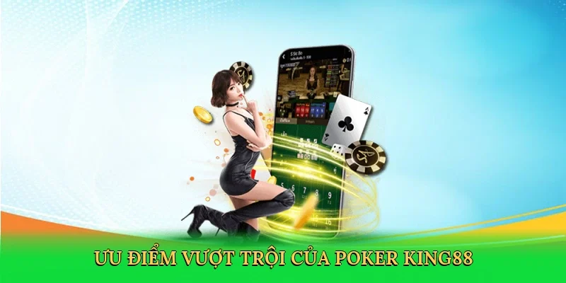 Ưu điểm vượt trội của poker King88